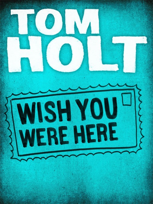 Title details for Wish You Were Here by Tom Holt - Available